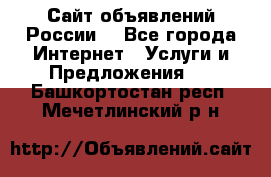 Сайт объявлений России! - Все города Интернет » Услуги и Предложения   . Башкортостан респ.,Мечетлинский р-н